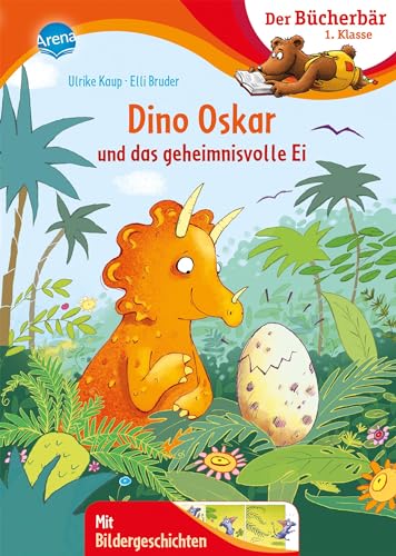 Dino Oskar und das geheimnisvolle Ei: Der Bücherbär: 1. Klasse. Mit Bildergeschichten von Arena